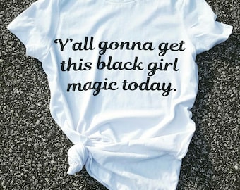 Y'all Gonna Get This Black Girl Magic Today Natural Hair Tee T shirts Women's Tee Women's Clothing