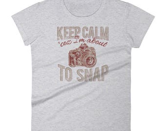 Keep Calm coz I'm About to Snap Photographers T Shirt