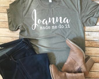 Joanna Made me do It | Farmhouse Tee | Cottage Tee | Fixer Upper Shirt | Demo Day