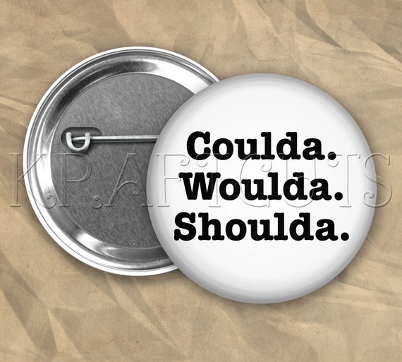 Woulda Coulda #B74 Pinback Button Flair