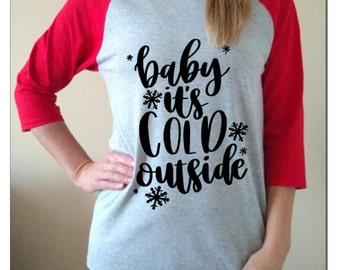Christmas Shirt Raglan christmas gift Baby its cold outside