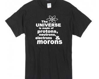 the universe is made up of protons neutrons electrons and morons