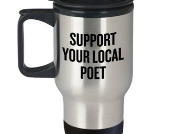 Funny Poet Travel Mug - Poet Gift Idea - Support Your Local Poet - Poetry Writer Present