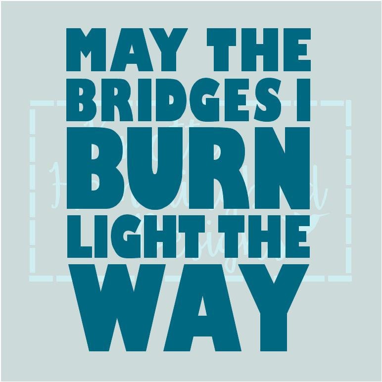 May the bridges i burn light the way откуда фраза