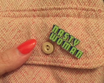 Nasty Woman enamel pin, GLOWS, % of sale goes to Planned Parenthood; made USA, Hillary Clinton, women's march, RESIST