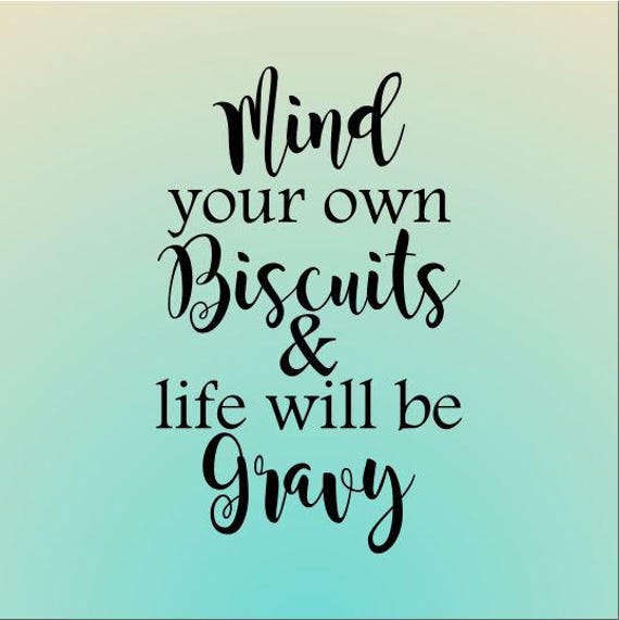 Download Mind Your Own Biscuits and Life Will Be Gravy svg file