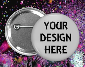 Your design here - we can create a custom button or buttons for you - 1.5 inch and 2.25 inch sizes available