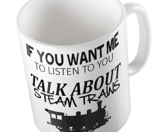 If You Want Me To Listen To You Talk About STEAM TRAINS Mug
