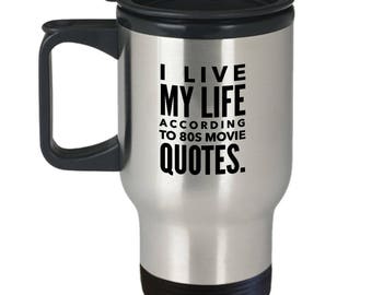 I live my life according to 80s movie quotes stainless steel travel coffee mug / ferris bueller / 16 can / breakfast club / steel magnolias