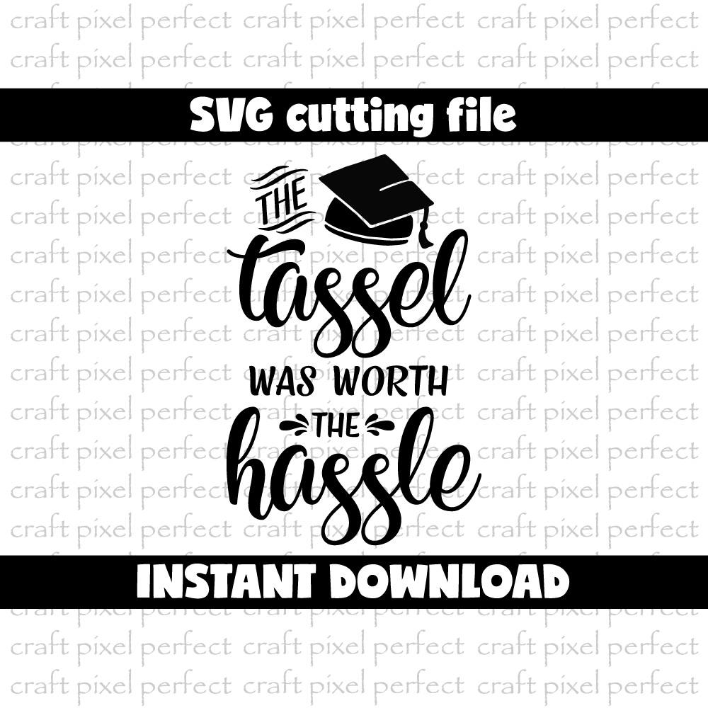 Download Graduation Svg File The Tassel Was Worth The Hassle Svg