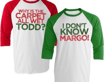Matching Christmas Baseball Tees - I Don't Know Margo - Why is the Carpet All Wet Todd - Unisex Baseball Tee Shirt Set - Item 4061 and 4062