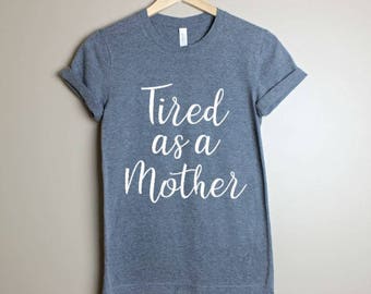 Tired As A Mother Shirt- Mommy Shirt- Mama Bear Shirt- Mommy To Be Shirt- Gift For Mom- Mom Gift- Mom Life Shirt