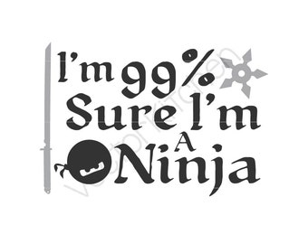 I'm 99% Sure I'm A Ninja Cutting Template SVG EPS Silhouette Cricut Sure Cuts A Lot DIY Cricut Vector Instant Download
