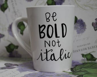 Be Bold Not Italic Mug