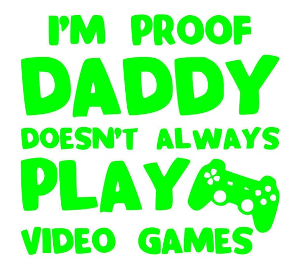 Download Proof Daddy doesnt play video games all the time SVG File