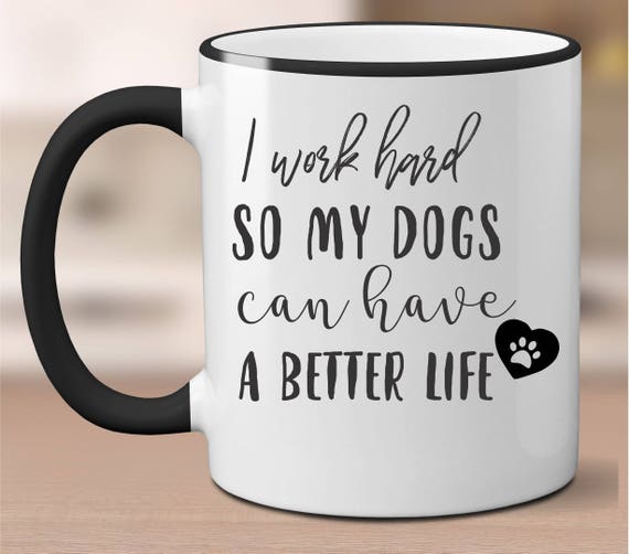 Funny Dog MugDog Owner GiftI work hard so my dogs can have a