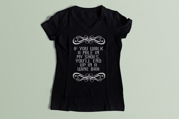 If You Walk a Mile In My Shoes You Will End up in a Wine Bar Funny Wine Shirt S-XXL