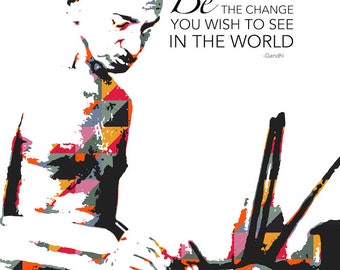 Be The Change You Wish To See In The World -Gandhi