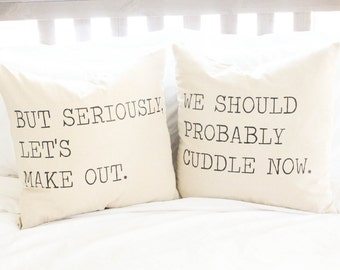 But Seriously, Let's Make Out & We Should Probably Cuddle Now Pillow Covers