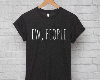 Ew People t-shirt tee // hipster t-shirts / hipster clothing / hipster shirt / funny t-shirts / sarcasm t-shirt / introvert t-shirt