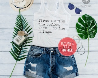 Women coffee tank top, Funny coffee tank top, First I drink the coffee then I do the things, Women tank top, Funny women tank top