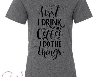 Coffee Women's Gray Graphic Tee First I Drink The Coffee Then I Do All The Things