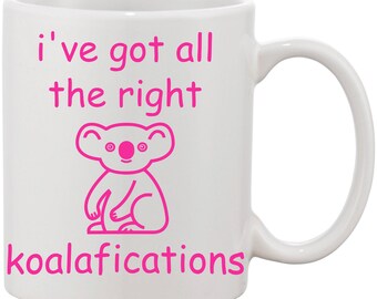 I've Got All The Right Koalafications Coffee Mug - Funny Mug Gift Idea for Koala Lovers - 11oz. or 15oz. w/ Pink, Purple, Red, or Black Text