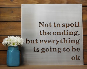 Not To Spoil The Ending But Everything Is Going To Be Ok, Metal Sign, Metal Wall Art