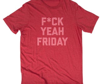 F*CK Yeah Friday Weekend Funny Fun Men's or Women's T-Shirt