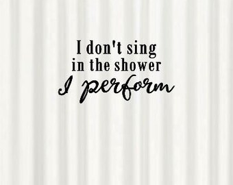 Funny Quote White Black Shower Curtain "I don't Sing in the Shower I Perform" Housewarming Birthday Gift Bathroom Decor