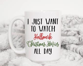 I Just Want To Watch Hallmark Christmas Movies All Day Mug, Hallmark Mug, Christmas Mug, Funny Christmas Gift, Sister, Friend, Funny Mug,Cup