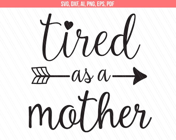 Tired as a mother svg Printable design mom svg Mother svg