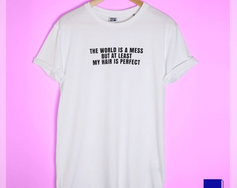 The World Is A Mess But At Least My Hair Is Perfect Slogan T-shirt, Men's, T-shirt, Screen printed