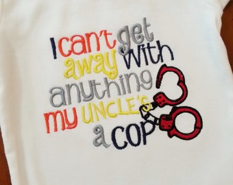 I Can't get away with anything my Uncle's/Dad's/ Mommy's a Cop -Any Official Department Shirt Any Official handcuffs Police Officer Sheriff