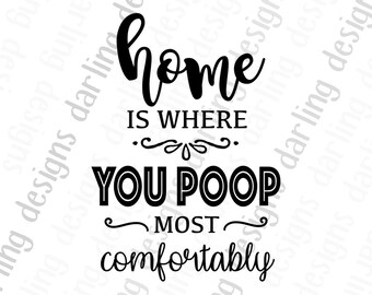 Home is where you poop most comfortably svg cut file for cricut or silhouette includes png and jpg