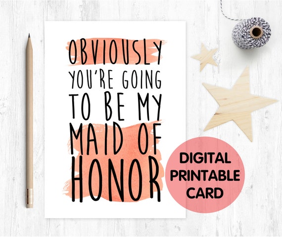 obviously you're going to be my maid of honor card, maid of honor proposal, will you be my maid of honor, maid of honor printable card