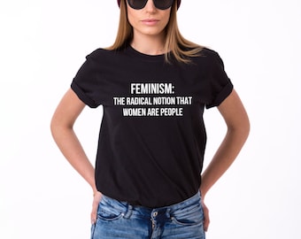 Feminism The Radical Notion That Women are People Shirt, Feminist Shirt, Feminism Shirt, Feminist T-Shirt, Women's Rights Shirt, UNISEX