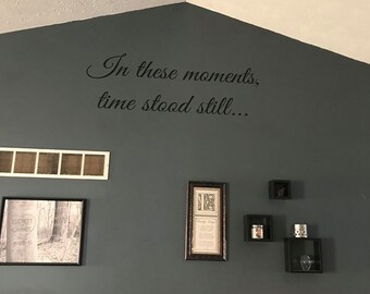 In these moments, time stood still... Vinyl decal. These words only.