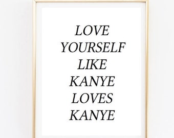 Printable X Love Yourself Like Kanye Loves Kanye Quote Typographic Print Dorm Room Decor Room Printable X Love Yourself Like Kanye Loves Kanye Quote Typographic Print Dorm Room Decor Room