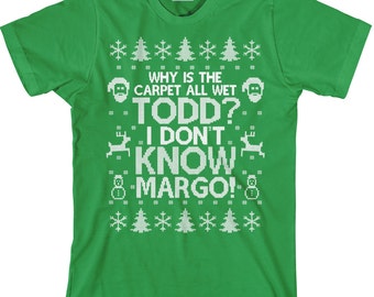 Why is the Carpet All Wet Todd, I Don't Know Margo, Todd Margo Shirt, Christmas Party, Unisex Men's Women's Cotton TShirt - Item 2697