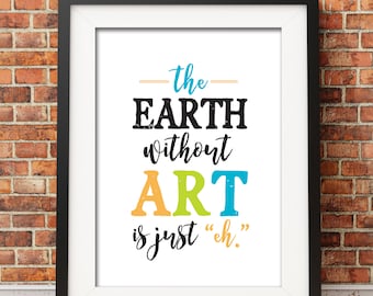 The Earth without ART is just eh, Artist quote, Art Sign, Art Studio Decor, digital print, quote