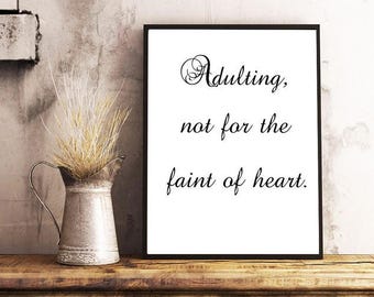 Wall Art Prints, Adulting not for the faint of heart, Printable Poster, Wall Decor, Funny Print, Funny Quote, Digital Print