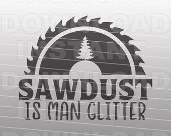 Sawdust is Man Glitter SVG File Sawblade svg Father svg Dad svg Grandpa svg Silhouette Cricut svg Vector Art -Commercial & Personal Use-