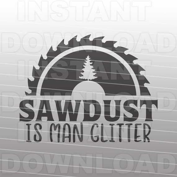 Download Sawdust is Man Glitter SVG File Sawblade svg Father svg Dad