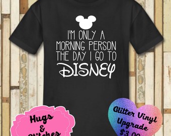 I'm Only a Morning Person The Day I Go To Disney Adult in