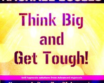 Think Big and Get Tough, Assertiveness, Confidence & Self Belief to Achieve Your Goals, Self Hypnosis