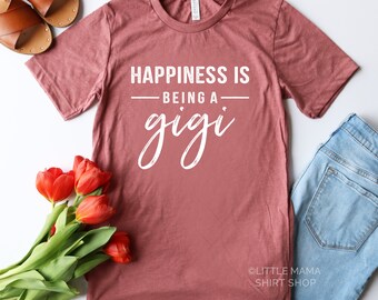 Happiness is Being A Gigi © | Gigi Shirt | Shirt for Gigi | Unisex Shirt | Graphic Tees | Gigi Gift | Mother's Day Gift | Grandma Shirt