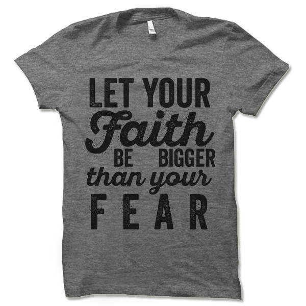 faith greater than fear shirt