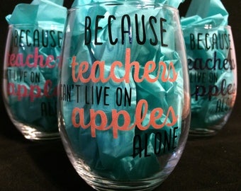 Teacher Appreciation Gift apples alone, End of Year Teacher Gift, Teacher Wine Glass, Because teachers can't live on apples alone, funny