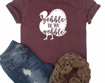 Gobble Til You Wobble Turkey Shirt / Fall Shirt / Thanksgiving Shirt / Funny Thanksgiving Shirt